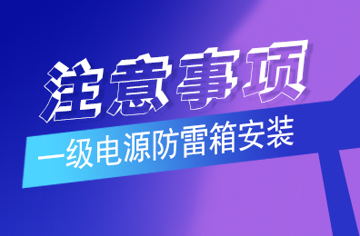 乐动在线注册防雷解析一级电源防雷箱安装注意事项