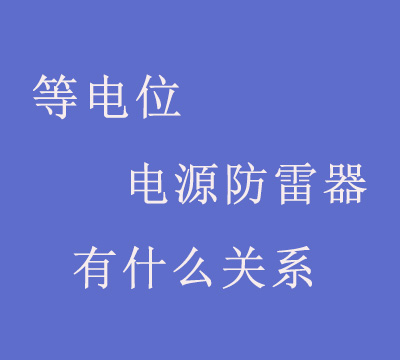 等电位和电源防雷器有什么关系呢